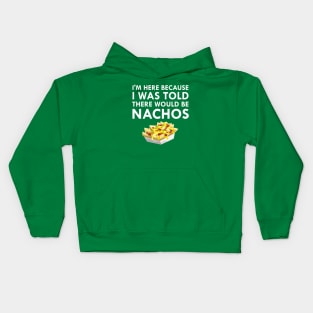 I'm Here Because I Was Told There Would Be Nachos Kids Hoodie